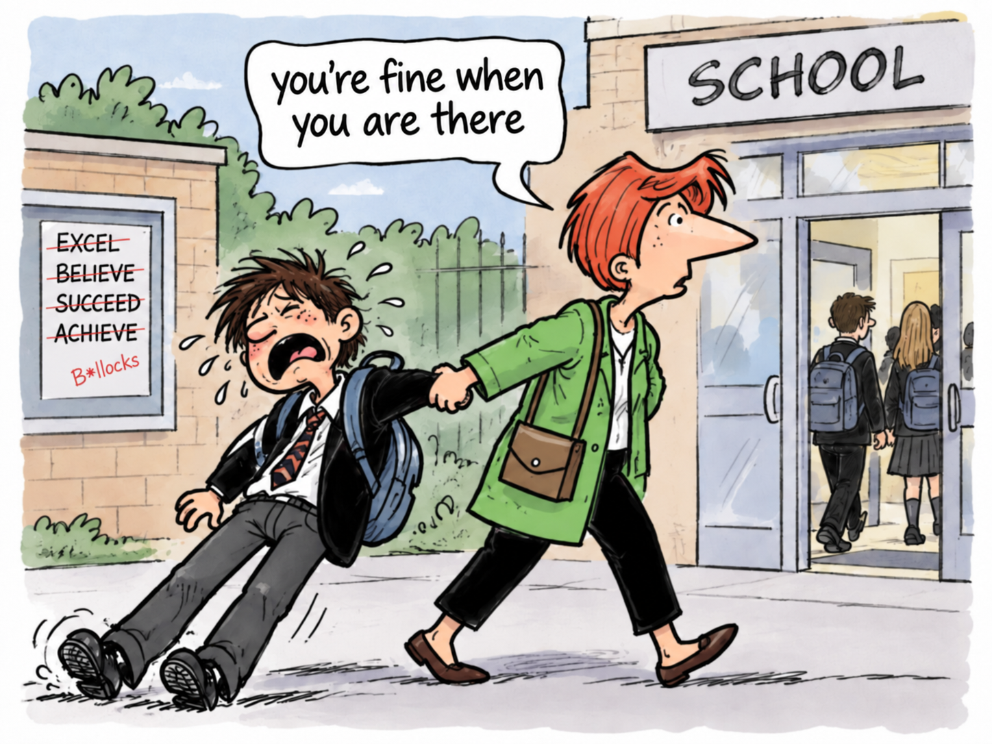Cartoon of a distressed young person being walked into school with a speech bubble saying 'you're fine when you are there'